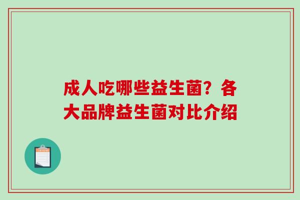 成人吃哪些益生菌？各大品牌益生菌对比介绍