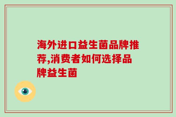 海外进口益生菌品牌推荐,消费者如何选择品牌益生菌