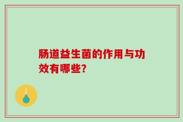 肠道益生菌的作用与功效有哪些？