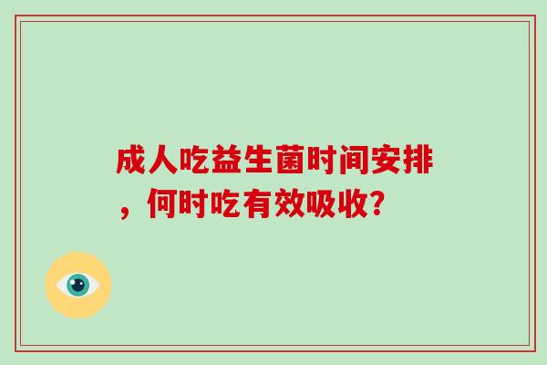 成人吃益生菌时间安排，何时吃有效吸收？