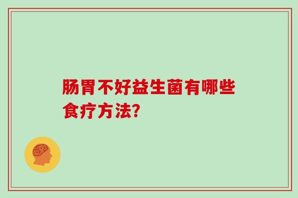 肠胃不好益生菌有哪些食疗方法？