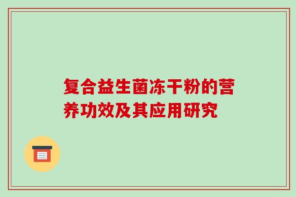 复合益生菌冻干粉的营养功效及其应用研究