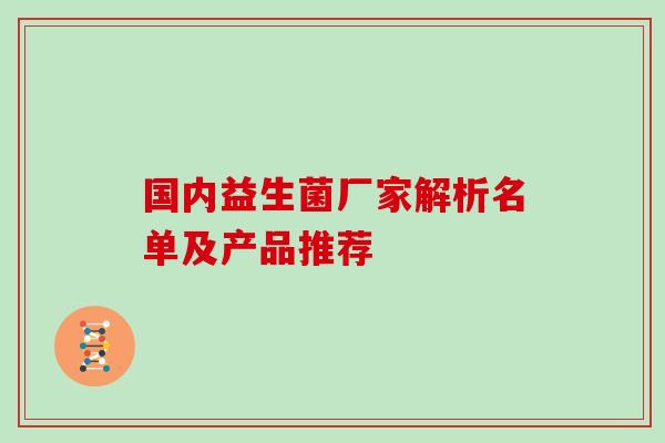 国内益生菌厂家解析名单及产品推荐