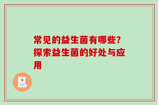 常见的益生菌有哪些？探索益生菌的好处与应用