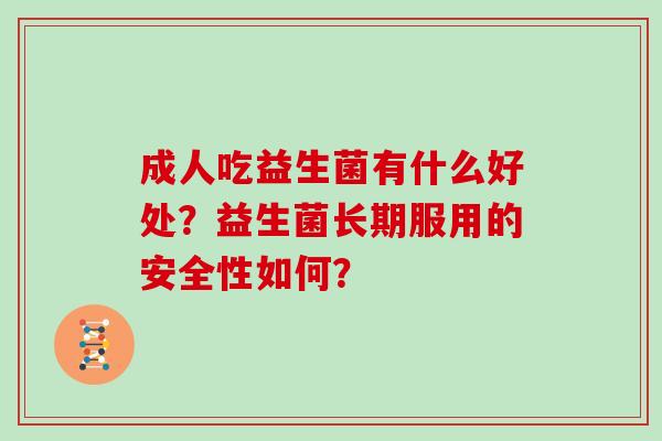 成人吃益生菌有什么好处？益生菌长期服用的安全性如何？