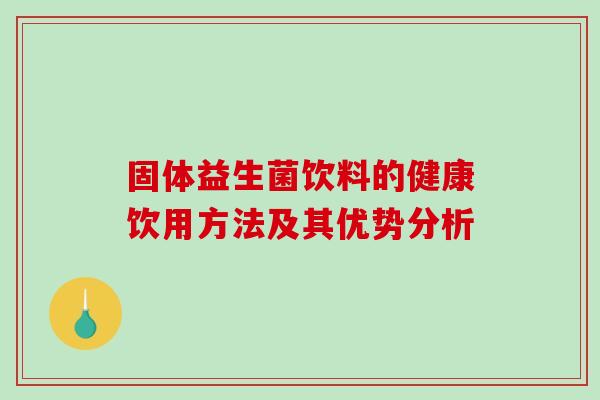 固体益生菌饮料的健康饮用方法及其优势分析