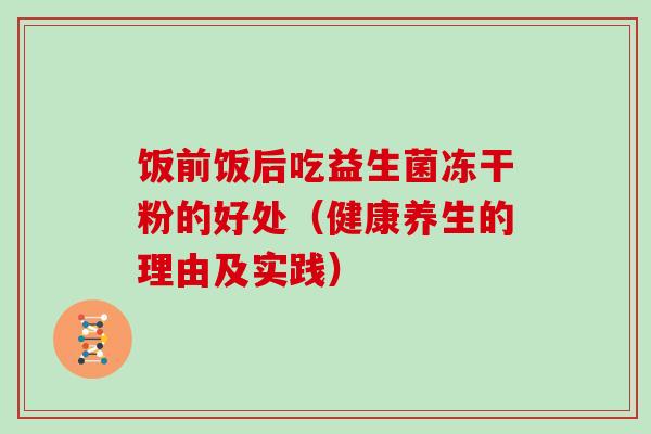 饭前饭后吃益生菌冻干粉的好处（健康养生的理由及实践）