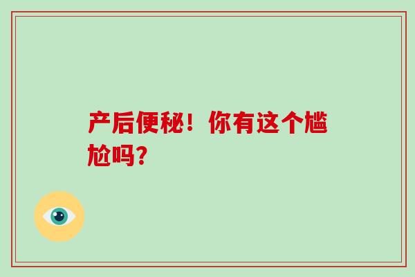 产后便秘！你有这个尴尬吗？