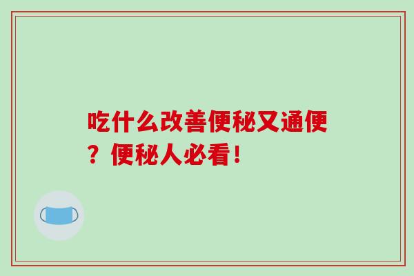 吃什么改善便秘又通便？便秘人必看！