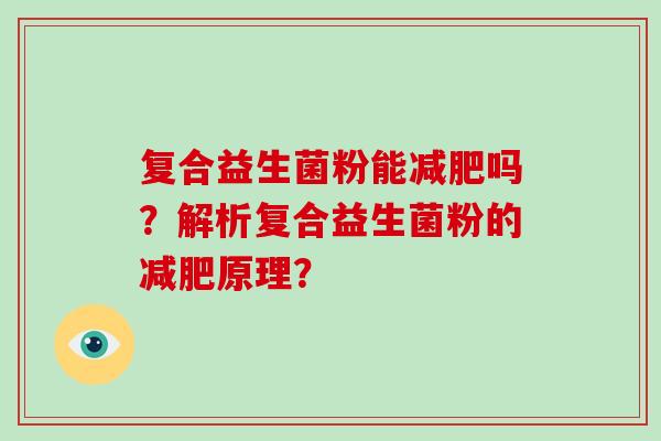 复合益生菌粉能减肥吗？解析复合益生菌粉的减肥原理？