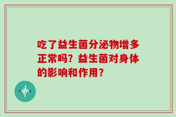 吃了益生菌分泌物增多正常吗？益生菌对身体的影响和作用？