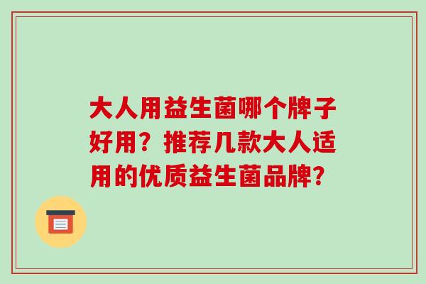 大人用益生菌哪个牌子好用？推荐几款大人适用的优质益生菌品牌？