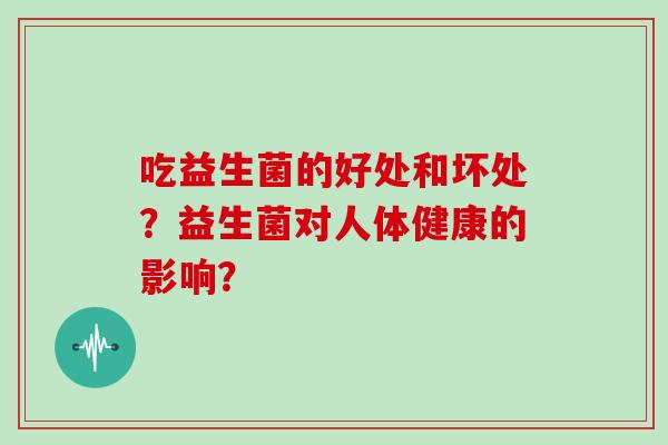 吃益生菌的好处和坏处？益生菌对人体健康的影响？