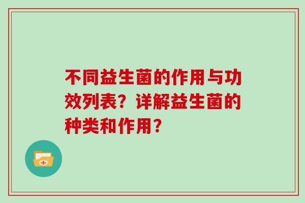 不同益生菌的作用与功效列表？详解益生菌的种类和作用？