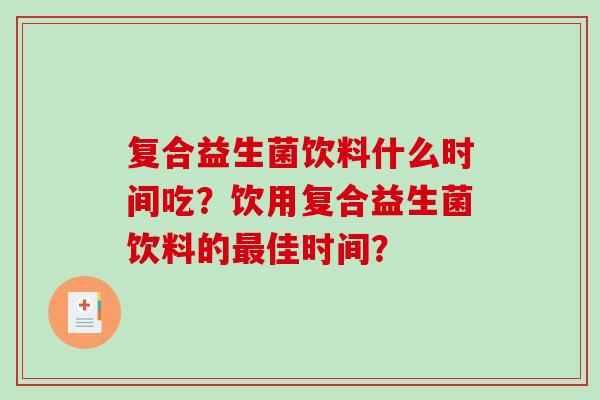 复合益生菌饮料什么时间吃？饮用复合益生菌饮料的最佳时间？