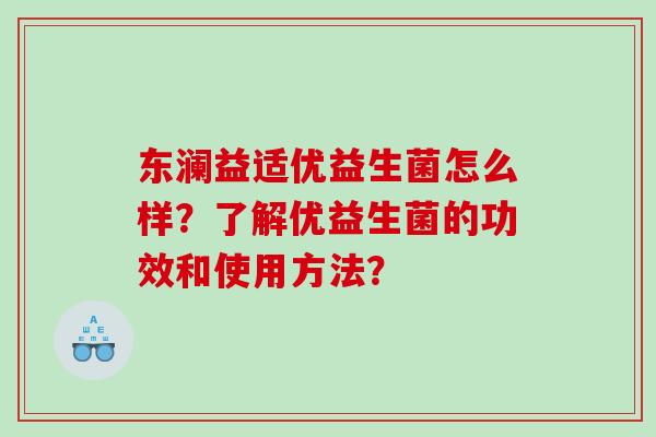 东澜益适优益生菌怎么样？了解优益生菌的功效和使用方法？