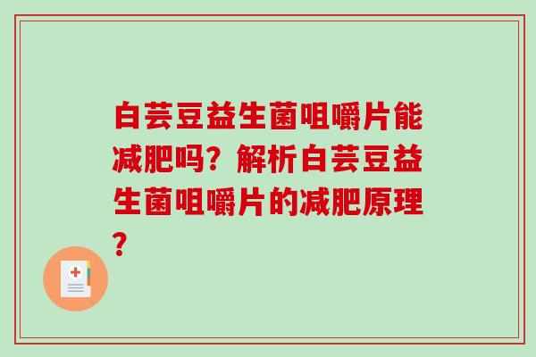 白芸豆益生菌咀嚼片能减肥吗？解析白芸豆益生菌咀嚼片的减肥原理？
