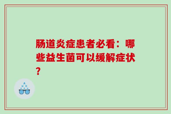 肠道炎症患者必看：哪些益生菌可以缓解症状？