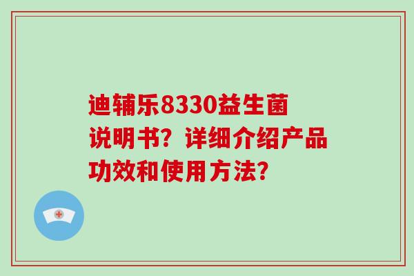 迪辅乐8330益生菌说明书？详细介绍产品功效和使用方法？