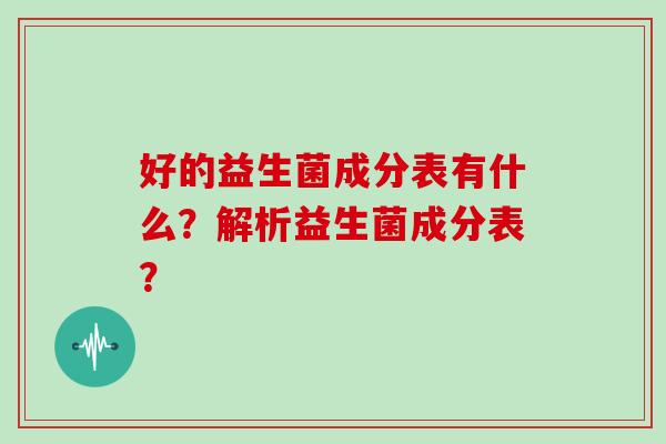 好的益生菌成分表有什么？解析益生菌成分表？