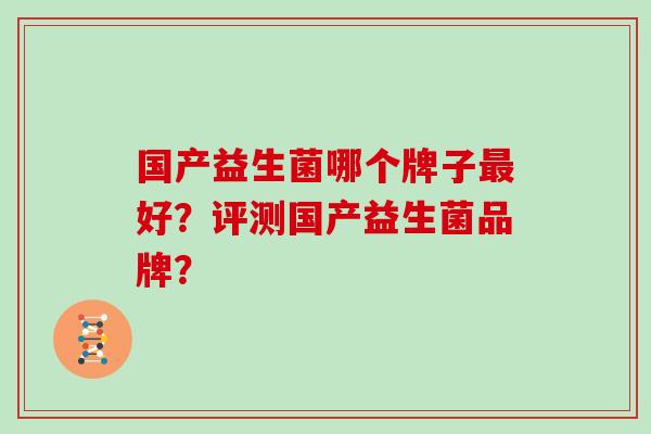 国产益生菌哪个牌子最好？评测国产益生菌品牌？