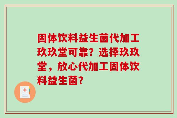 固体饮料益生菌代加工玖玖堂可靠？选择玖玖堂，放心代加工固体饮料益生菌？