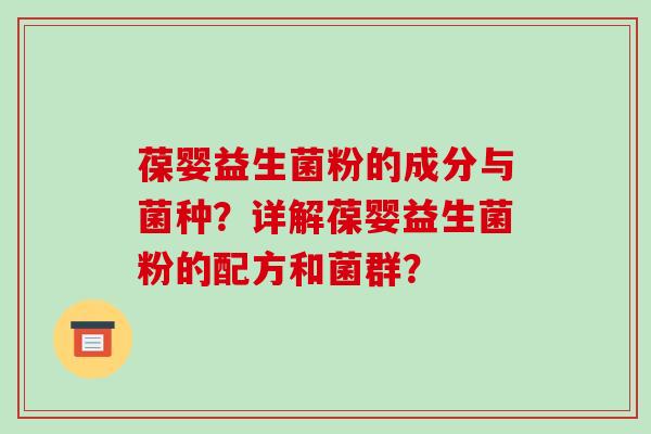 葆婴益生菌粉的成分与菌种？详解葆婴益生菌粉的配方和菌群？