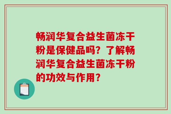 畅润华复合益生菌冻干粉是保健品吗？了解畅润华复合益生菌冻干粉的功效与作用？