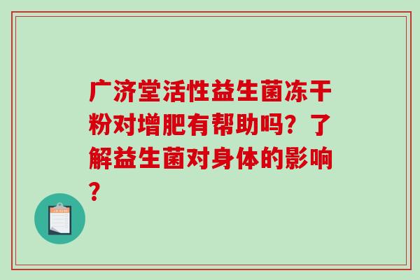 广济堂活性益生菌冻干粉对增肥有帮助吗？了解益生菌对身体的影响？