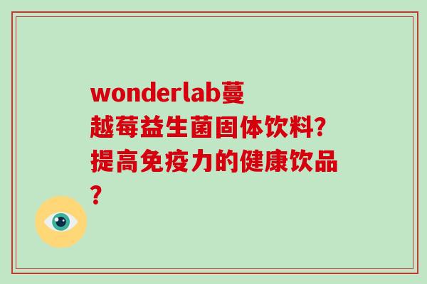 wonderlab蔓越莓益生菌固体饮料？提高免疫力的健康饮品？