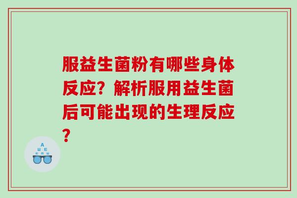 服益生菌粉有哪些身体反应？解析服用益生菌后可能出现的生理反应？