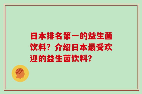 日本排名第一的益生菌饮料？介绍日本受欢迎的益生菌饮料？