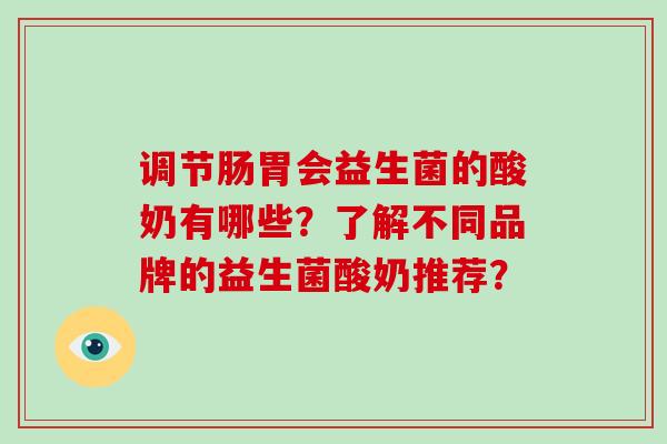 调节肠胃会益生菌的酸奶有哪些？了解不同品牌的益生菌酸奶推荐？