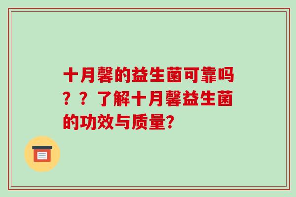 十月馨的益生菌可靠吗？？了解十月馨益生菌的功效与质量？