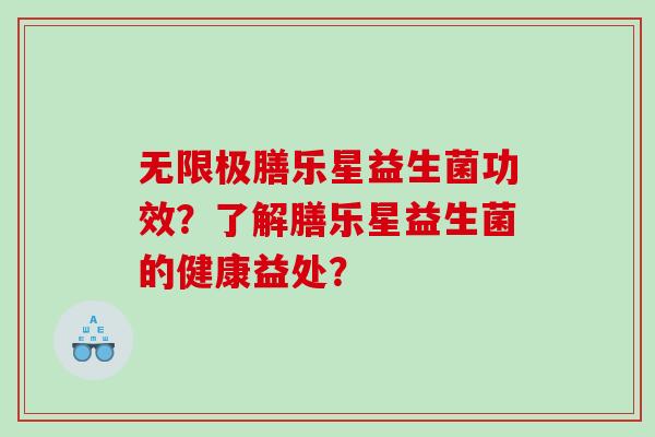 无限极膳乐星益生菌功效？了解膳乐星益生菌的健康益处？