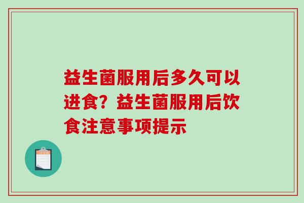 益生菌服用后多久可以进食？益生菌服用后饮食注意事项提示