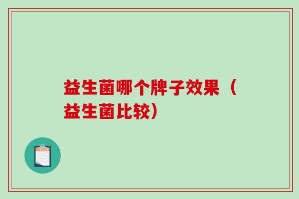 益生菌哪个牌子效果（益生菌比较）