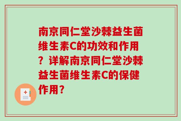 南京同仁堂沙棘益生菌维生素C的功效和作用？详解南京同仁堂沙棘益生菌维生素C的保健作用？
