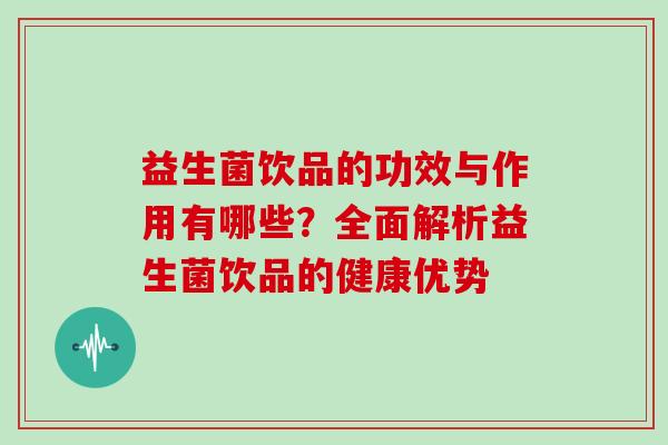 益生菌饮品的功效与作用有哪些？全面解析益生菌饮品的健康优势