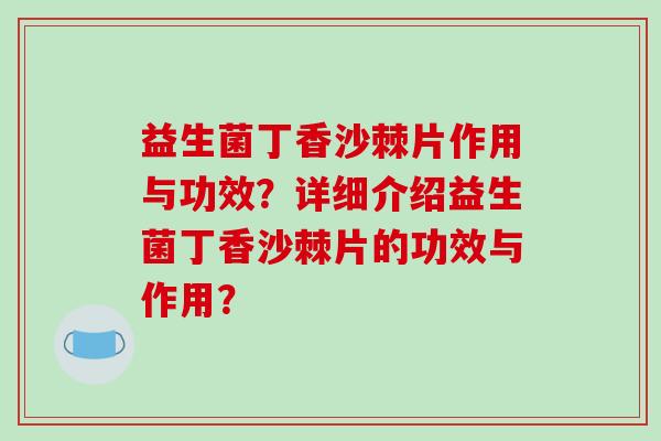 益生菌丁香沙棘片作用与功效？详细介绍益生菌丁香沙棘片的功效与作用？
