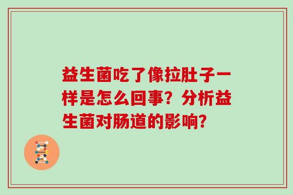 益生菌吃了像拉肚子一样是怎么回事？分析益生菌对肠道的影响？