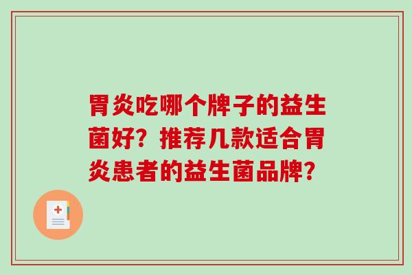 胃炎吃哪个牌子的益生菌好？推荐几款适合胃炎患者的益生菌品牌？
