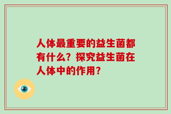 人体重要的益生菌都有什么？探究益生菌在人体中的作用？