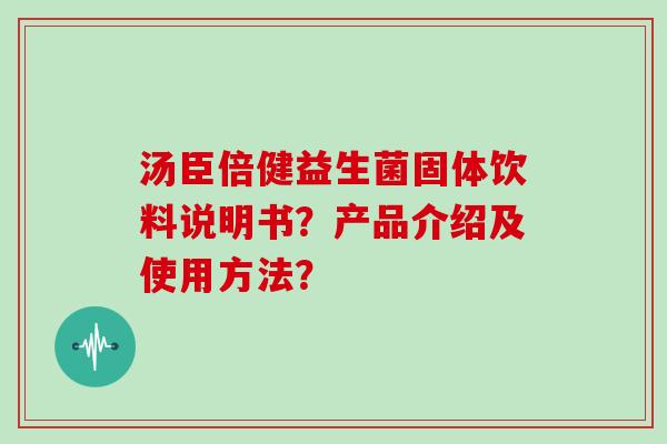 汤臣倍健益生菌固体饮料说明书？产品介绍及使用方法？