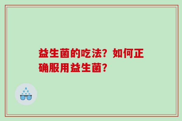 益生菌的吃法？如何正确服用益生菌？