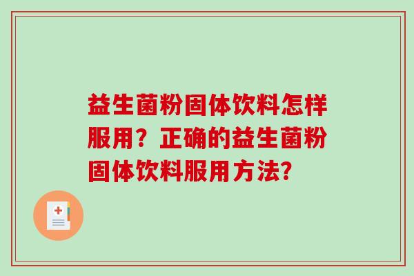 益生菌粉固体饮料怎样服用？正确的益生菌粉固体饮料服用方法？