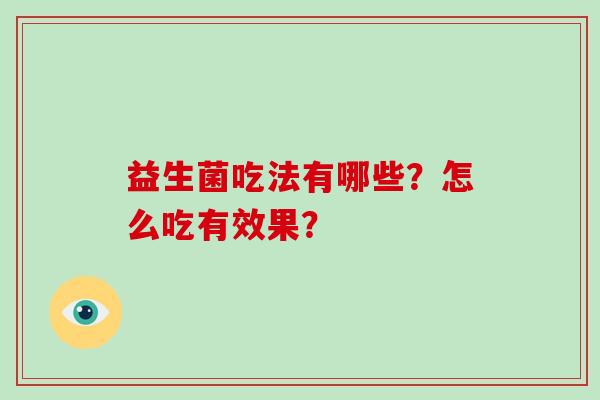 益生菌吃法有哪些？怎么吃有效果？