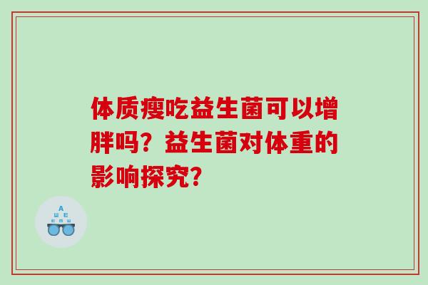体质瘦吃益生菌可以增胖吗？益生菌对体重的影响探究？