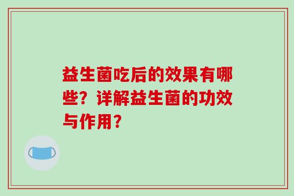 益生菌吃后的效果有哪些？详解益生菌的功效与作用？