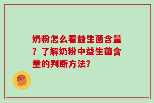 奶粉怎么看益生菌含量？了解奶粉中益生菌含量的判断方法？